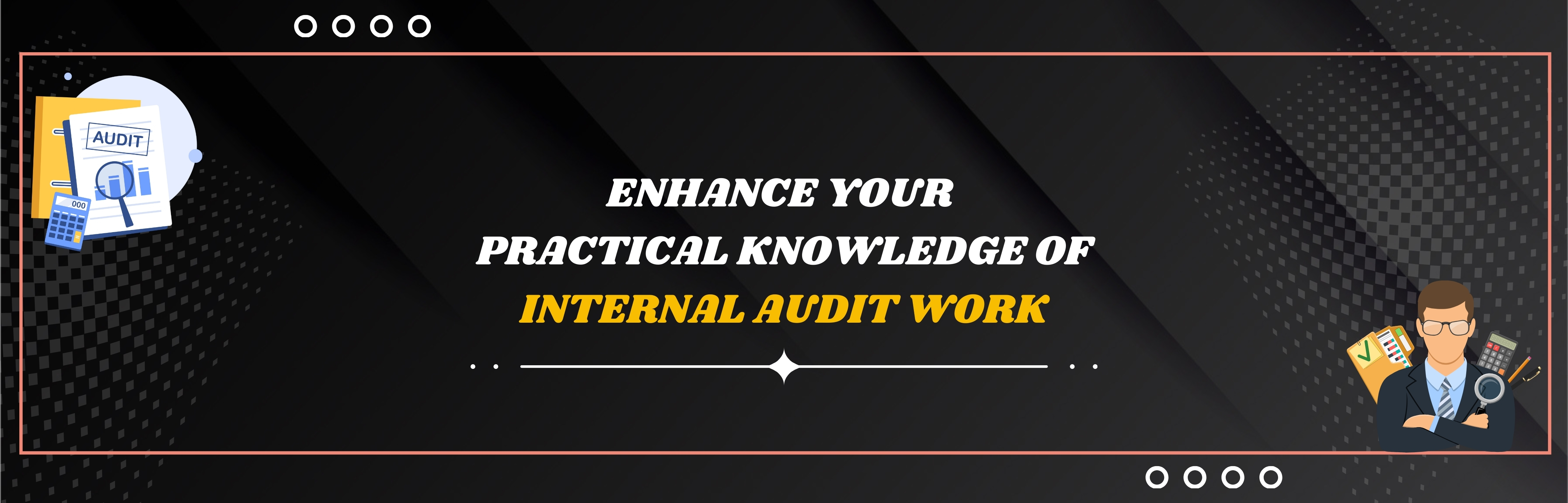 Enhance Your Practical Knowledge of Internal Audit Work